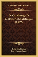Le Carabinage Et Matoiserie Soldatesque 2013461941 Book Cover