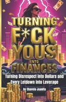 Turning F*ck Yous into Finances: Turning Disrespect into Dollars and Every Letdown Into Leverage (The Payback Series) B0DY2SY97R Book Cover