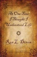 At One Time I Thought I Understood Life 1448986001 Book Cover