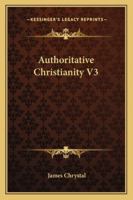 Authoritative Christianity V3 1432670417 Book Cover