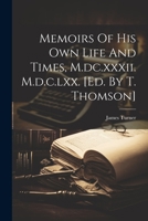 Memoirs Of His Own Life And Times, M.dc.xxxii. M.d.c.lxx. [ed. By T. Thomson] 1022300164 Book Cover