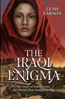 THE IRAQI ENIGMA: "The Story of Enheduanna, the World's First Published Poet" 1676241256 Book Cover