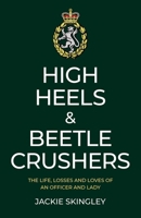 High Heels & Beetle Crushers: The Life, Losses and Loves of an Officer and Lady 1789042909 Book Cover