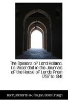 The Opinions of Lord Holland, As Recorded in the Journals of the House of Lords from 1797 to 1841 1175067261 Book Cover