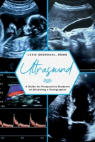 Ultrasound: A Guide for Prospective Students on Becoming a Sonographer 1961429004 Book Cover