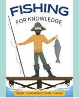 FISHING FOR KNOWLEDGE: UPPER ELEMENTARY BOOK TRACKER B0H5X1QS8Z Book Cover