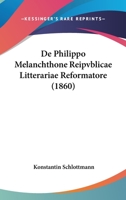 De Philippo Melanchthone Reipvblicae Litterariae Reformatore (1860) 1160061270 Book Cover