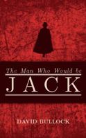 The Man Who Would Be Jack: The Hunt for the Real Ripper 1849543402 Book Cover