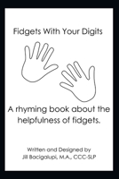 Fidgets with Your Digits: A rhyming book about the helpfulness of fidgets. B0CJT2SL63 Book Cover