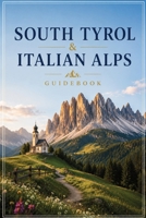 South Tyrol & Italian Alps Guidebook: Bolzano, Merano & Alpine Hiking + Cultural Routes B0H6SQCSG7 Book Cover
