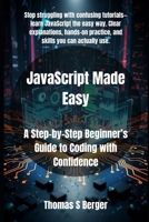 JavaScript Made Easy: A Step-by-Step Beginner’s Guide to Coding with Confidence B0FRRYDQ7S Book Cover