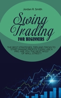 Swing Trading for Beginners: The best strategies, tips and tricks to start making profits today like a pro. Are you the next Wolf of Wall Street? 1802511504 Book Cover