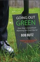 Going Out Green: One Man's Adventure Planning His Own Burial 0981870813 Book Cover