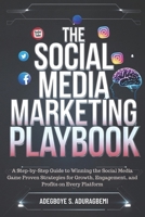 The Social Media Marketing Playbook: A Step-by-Step Guide to Winning the Social Media Game Proven Strategies for Growth, Engagement, and Profits on Every Platform B0DW8BW7C9 Book Cover