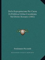 Della Espropriazione Per Causa Di Pubblica Utilita Considerata Nel Diritto Romano (1882) 1160420084 Book Cover