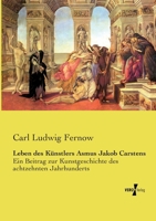 Leben des Künstlers Asmus Jakob Carstens: Ein Beitrag zur Kunstgeschichte des achtzehnten Jahrhunderts (German Edition) 3737206627 Book Cover