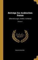 Beitr�ge Zur Arabischen Po�sie: (�bersetzungen, Kritiken, Aufs�tze); Volume 1 1022705687 Book Cover