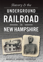 Slavery & the Underground Railroad in New Hampshire 1467118346 Book Cover