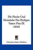 Die Flucht Und Heimkehr Des Heiligen Vaters Pius IX (1850) 1161090436 Book Cover