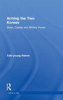 Arming the Two Koreas: State, Capital and Military Power 0415207924 Book Cover