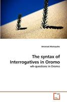 The syntax of Interrogatives in Oromo: wh-questions in Oromo 3639265211 Book Cover