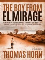 The Boy from El Mirage: A Memoir of Humble Beginnings, Unexpected Miracles, and Why I Have No Idea How I Wound Up Where I Am 0998142697 Book Cover