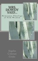 Mrs. Dowdy Said...: Homespun Theology of Folk Wisdom 0983032513 Book Cover