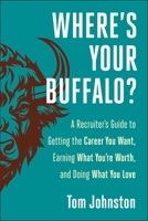 Where's Your Buffalo?: A Recruiter's Guide to Getting the Career You Want, Earning What You're Worth, and Doing What You Love 1510780610 Book Cover