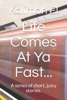 Life Comes At Ya Fast...: A series of short, juicy stories. (I said, WOW!) B087638FF1 Book Cover