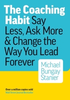The coaching habit : say less, ask more & change the way you lead forever 0978440749 Book Cover