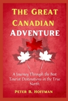 The Great Canadian Adventure: A Journey Through the Best Tourist Destinations in the True North B0BYR7YKL4 Book Cover