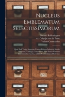 Nucleus emblematum selectissimorum: Quae Itali vulgo impresas vocant priuata industria studio singulari, vndiq[e] conquisitus, non paucis venustis inu B0BSDQ4S51 Book Cover