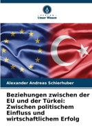 Beziehungen zwischen der EU und der Türkei: Zwischen politischem Einfluss und wirtschaftlichem Erfolg (German Edition) 6208398606 Book Cover
