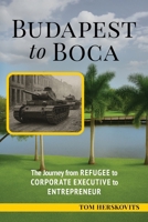BUDAPEST to BOCA: The Journey from Refugee to Corporate Executive to Entrepreneur 1969679255 Book Cover
