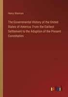 The Governmental History of the United States of America: From the Earliest Settlement to the Adoption of the Present Constitution 3385115353 Book Cover
