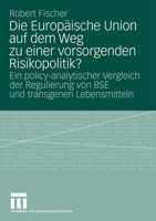 Die Europäische Union auf dem Weg zu einer vorsorgenden Risikopolitik?: Ein Policy-Analytischer Vergleich der Regulierung von BSE und Transgenen Lebensmitteln 353116323X Book Cover
