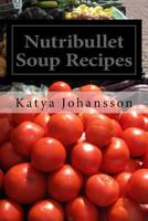 Nutribullet Soup Recipes: Top 50 Quick & Easy-To-Prepare Nutribullet Soup Recipes for a Balanced and Healthy Diet 1542630061 Book Cover