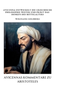 Avicennas Kommentare zu Aristoteles: Avicenna entwickelt die griechische Philosophie weiter und prägt das Denken des Mittelalters (German Edition) 3384378741 Book Cover