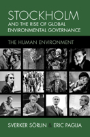 Stockholm and the Rise of Global Environmental Governance: The Human Environment (Studies in Environment and History) 100917780X Book Cover