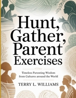Hunt, Gather, Parent Exercises: Timeless Parenting Wisdom from Cultures Around the World B0FSK2YG32 Book Cover