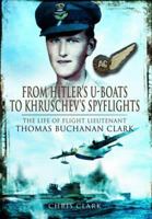 From Hitler's U-Boats to Khruschev's Spyflights - WW2 Bomber Gunner to Cold War Spy Plane: Twenty Five Years with Flight Lieutenant Thomas Buchanan Clark, RAF 1781590540 Book Cover