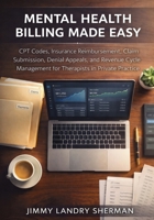 Mental Health Billing Made Easy: CPT Codes, Insurance Reimbursement, Claim Submission, Denial Appeals, and Revenue Cycle Management for Therapists in Private Practice 1764586360 Book Cover