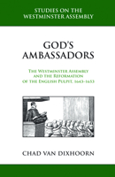 God's Ambassadors: The Westminster Assembly and the Reformation of the English Pulpit, 1643-1653 (Studies on the Westminster Assembly) B0H923VH3V Book Cover
