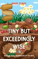Tiny But Exceedingly Wise: Wisdom from the Kingdom of the Ants B0HFT2DMHS Book Cover