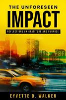 THE UNFORESEEN IMPACT: Reflections on Gratitude and Purpose 1649993021 Book Cover