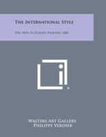 The International Style: The Arts in Europe Around 1400 1258591367 Book Cover