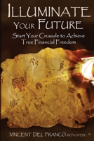 Illuminate Your Future: Start Your Crusade to Achieve True Financial Freedom 1073890902 Book Cover