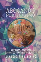 Abogando Por Ti Mismo Navegando a Través del: Diagnóstico Y Tratamiento del Cáncer B0BTX91MB2 Book Cover