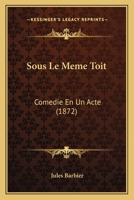 Sous Le M�me Toit: Com�die En Un Acte... 1011598639 Book Cover