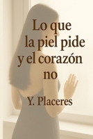 Lo que la piel pide y el corazón no: Una historia visceral sobre deseo, memoria y destino. (Spanish Edition) B0FNKDG318 Book Cover